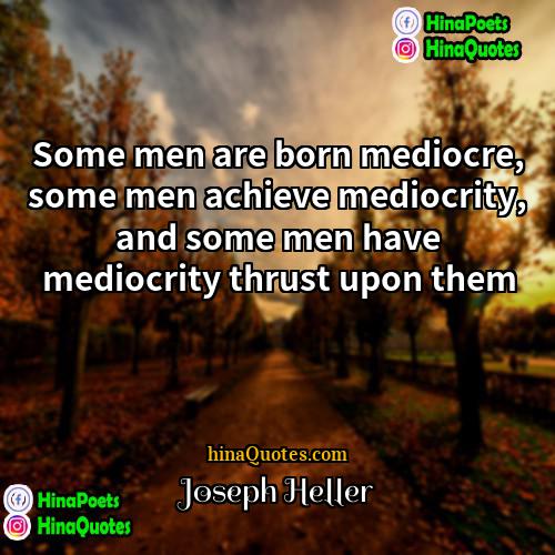 Joseph Heller Quotes | Some men are born mediocre, some men